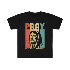 PRAY, On it, Over it, Through it, Unisex Soft style T-Shirt